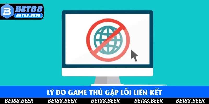 Lý do game thủ gặp lỗi liên kết