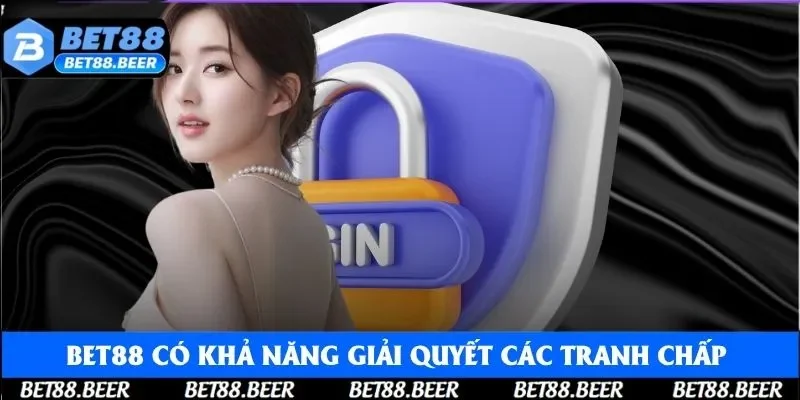 Bet88 có khả năng giải quyết các tranh chấp xảy ra tại người chơi